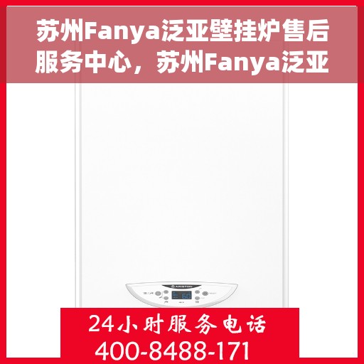苏州Fanya泛亚壁挂炉售后服务中心,苏州Fanya泛亚壁挂炉售后服务中心,专业维修,贴心服务 苏州Fanya泛亚壁挂炉售后服务中心,苏州Fanya泛亚壁挂炉售后服务中心,专业维修,贴心服务