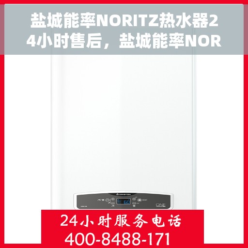 盐城能率NORITZ热水器24小时售后，盐城能率NORITZ热水器全天候售后服务保障