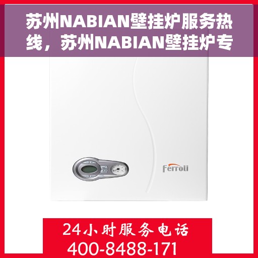 苏州NABIAN壁挂炉服务热线，苏州NABIAN壁挂炉专业维修服务热线