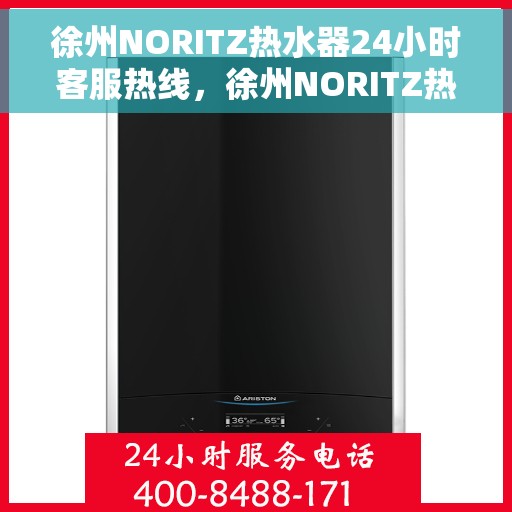 徐州NORITZ热水器24小时客服热线，徐州NORITZ热水器全天候客服热线，贴心服务随时在线