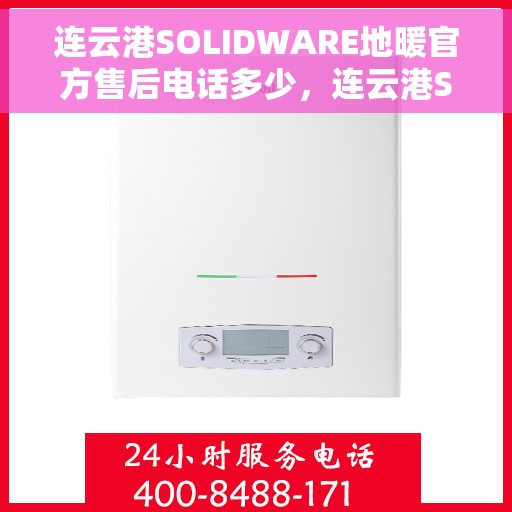 连云港SOLIDWARE地暖官方售后电话多少，连云港SOLIDWARE地暖官方售后联系电话揭秘