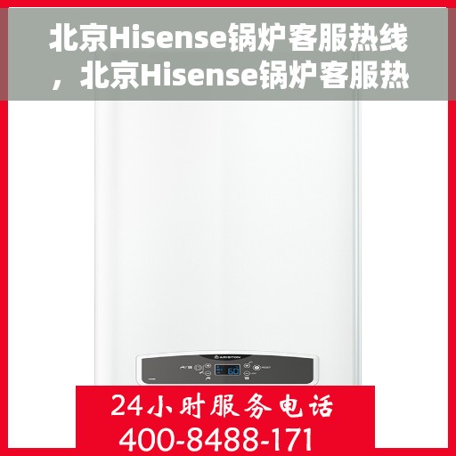 北京Hisense锅炉客服热线，北京Hisense锅炉客服热线，专业团队为您提供全方位服务支持