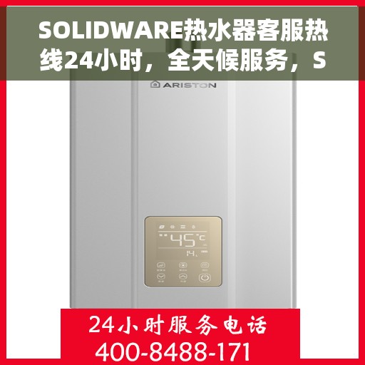 SOLIDWARE热水器客服热线24小时，全天候服务，SOLIDWARE热水器24小时客服热线