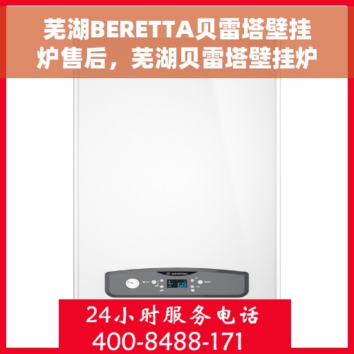 芜湖BERETTA贝雷塔壁挂炉售后，芜湖贝雷塔壁挂炉售后维修服务解析