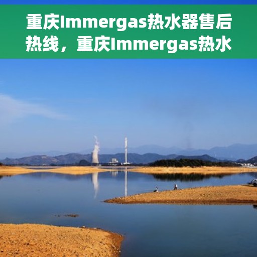 重庆Immergas热水器售后热线，重庆Immergas热水器售后热线，专业维修与贴心服务团队等你来电！