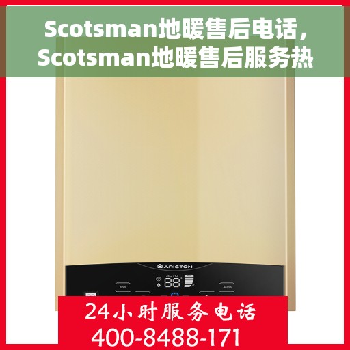 Scotsman地暖售后电话，Scotsman地暖售后服务热线，专业解决您的地暖问题