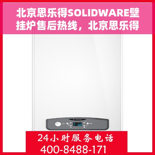 北京思乐得SOLIDWARE壁挂炉售后热线，北京思乐得SOLIDWARE壁挂炉售后服务热线，专业解决您的壁挂炉问题