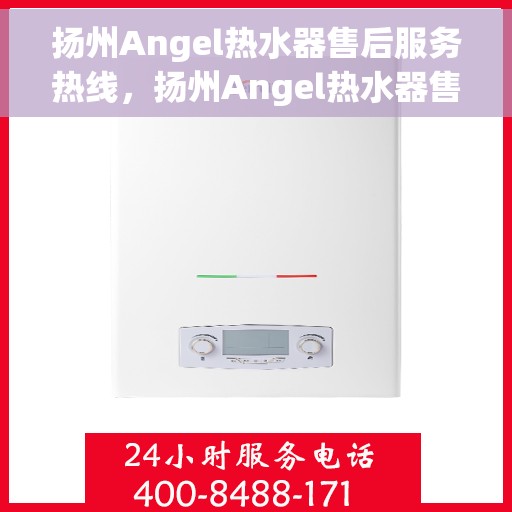 扬州Angel热水器售后服务热线，扬州Angel热水器售后服务热线，专业团队，贴心服务！