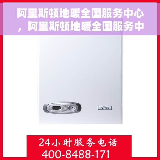 阿里斯顿地暖全国服务中心，阿里斯顿地暖全国服务中心，专业维修与贴心服务，全方位保障您的温暖生活