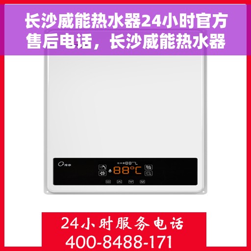 长沙威能热水器24小时官方售后电话，长沙威能热水器全天候官方售后热线电话