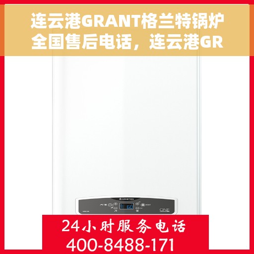 连云港GRANT格兰特锅炉全国售后电话，连云港GRANT格兰特锅炉全国售后热线公布