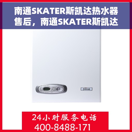 南通SKATER斯凯达热水器售后，南通SKATER斯凯达热水器售后服务解析