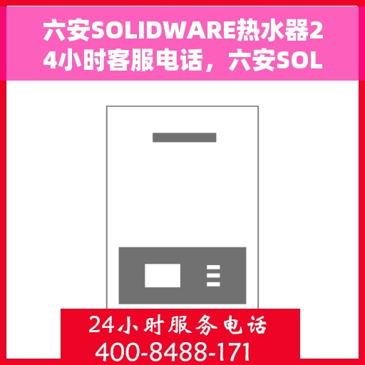 六安SOLIDWARE热水器24小时客服电话，六安SOLIDWARE热水器全天候客服热线，贴心服务随时在线