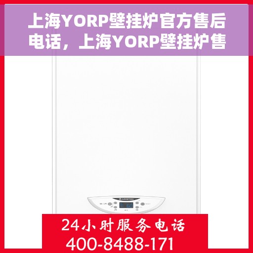 上海YORP壁挂炉官方售后电话，上海YORP壁挂炉售后电话官方服务热线