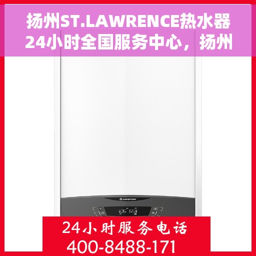 扬州ST.LAWRENCE热水器24小时全国服务中心，扬州ST.LAWRENCE热水器全天候全国服务热线