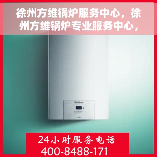 徐州方维锅炉服务中心，徐州方维锅炉专业服务中心，全方位服务，守护锅炉安全