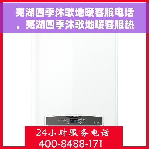 芜湖四季沐歌地暖客服电话，芜湖四季沐歌地暖客服热线及售后服务电话