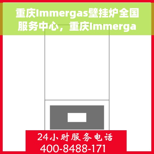 重庆Immergas壁挂炉全国服务中心，重庆Immergas壁挂炉全国服务中心，专业维修与一站式服务体验