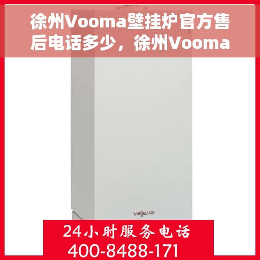 徐州Vooma壁挂炉官方售后电话多少，徐州Vooma壁挂炉售后电话及官方维修服务热线