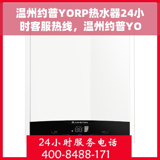 温州约普YORP热水器24小时客服热线，温州约普YORP热水器全天候客服热线支持