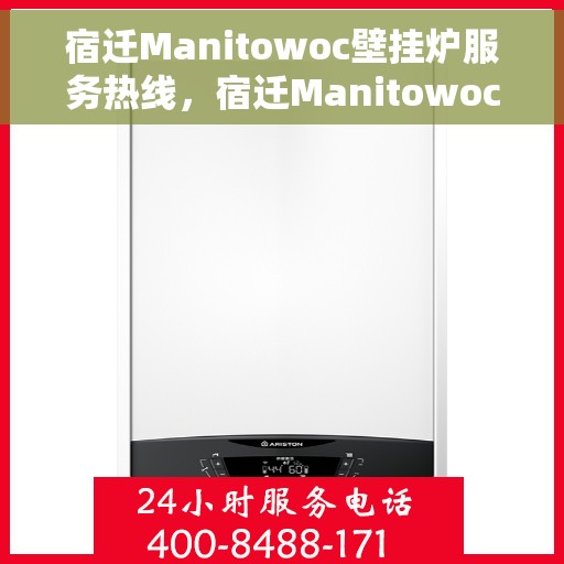 宿迁Manitowoc壁挂炉服务热线，宿迁Manitowoc壁挂炉售后服务热线，专业团队为您排忧解难