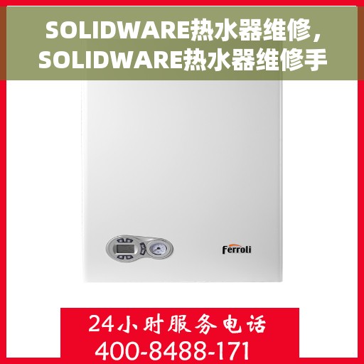 SOLIDWARE热水器维修，SOLIDWARE热水器维修手册，专业指南与解决方案