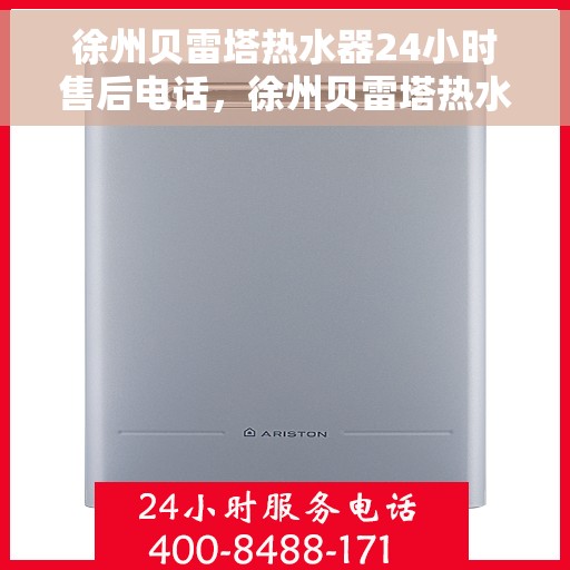 徐州贝雷塔热水器24小时售后电话，徐州贝雷塔热水器全天候售后热线，专业服务的保障，24小时无忧维修电话