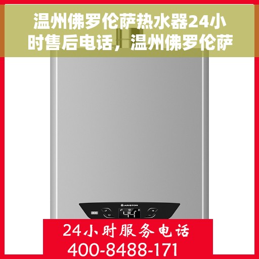 温州佛罗伦萨热水器24小时售后电话，温州佛罗伦萨热水器全天候售后热线公布