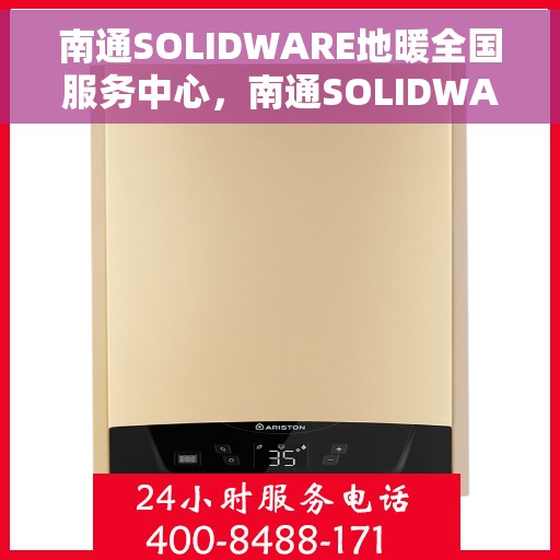 南通SOLIDWARE地暖全国服务中心，南通SOLIDWARE地暖服务全国中心，专业售后，温暖您的生活