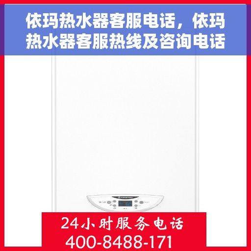 依玛热水器客服电话，依玛热水器客服热线及咨询电话号码详解