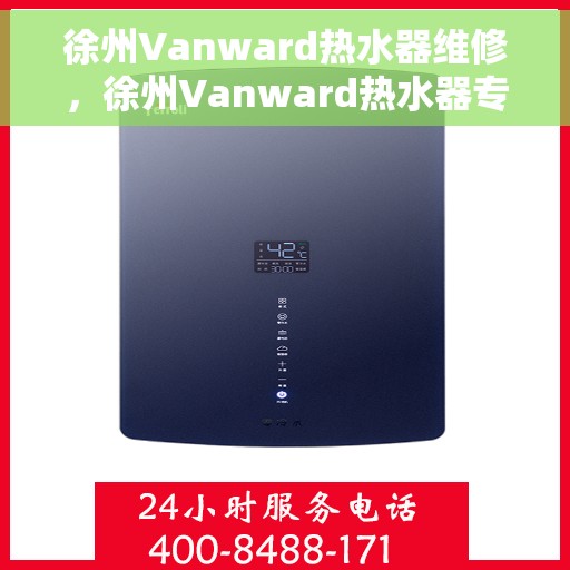 徐州Vanward热水器维修，徐州Vanward热水器专业维修服务