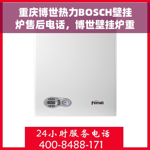 重庆博世热力BOSCH壁挂炉售后电话，博世壁挂炉重庆售后热线，专业服务，贴心关怀