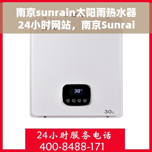 南京sunrain太阳雨热水器24小时网站，南京Sunrain太阳雨热水器全天候官网服务指南