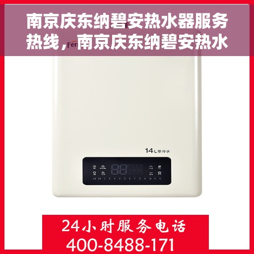 南京庆东纳碧安热水器服务热线，南京庆东纳碧安热水器服务热线，专业维修与售后支持团队为您排忧解难。