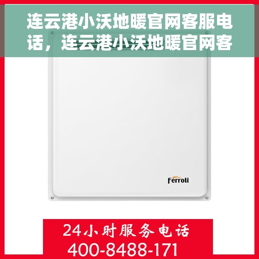 连云港小沃地暖官网客服电话，连云港小沃地暖官网客服热线及联系方式解析