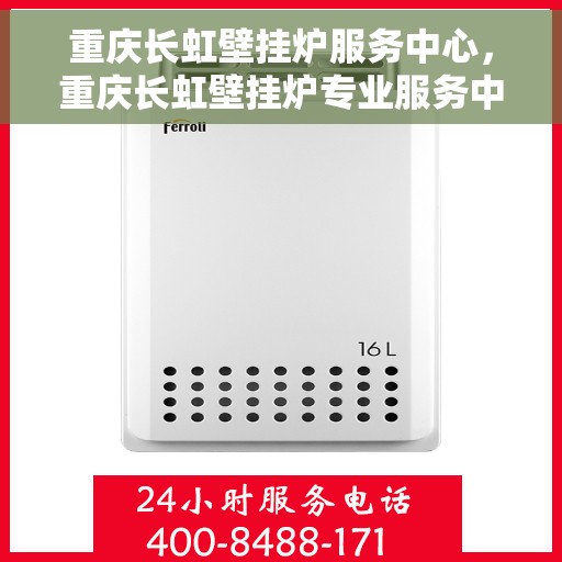 重庆长虹壁挂炉服务中心，重庆长虹壁挂炉专业服务中心，高效维修，温暖您的家