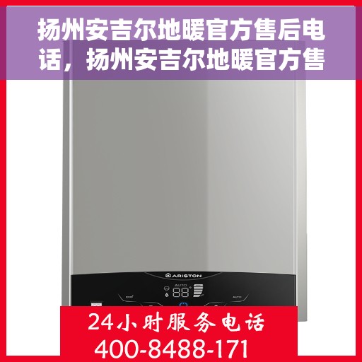 扬州安吉尔地暖官方售后电话，扬州安吉尔地暖官方售后热线电话服务支持中心