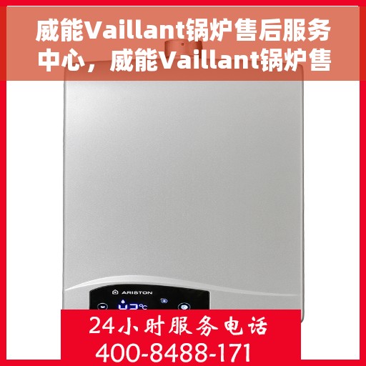 威能Vaillant锅炉售后服务中心，威能Vaillant锅炉售后服务中心，专业维修与贴心服务