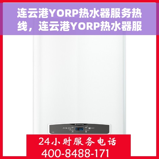 连云港YORP热水器服务热线，连云港YORP热水器服务热线，专业维修与支持团队为您解答疑惑！