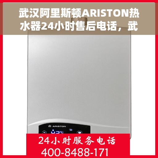 武汉阿里斯顿ARISTON热水器24小时售后电话，武汉阿里斯顿ARISTON热水器全天候售后热线电话服务保障解析