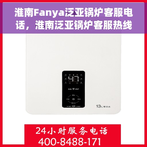 淮南Fanya泛亚锅炉客服电话，淮南泛亚锅炉客服热线及咨询电话号码