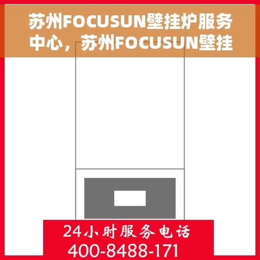 苏州FOCUSUN壁挂炉服务中心，苏州FOCUSUN壁挂炉专业服务中心
