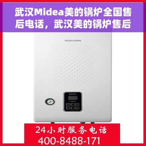 武汉Midea美的锅炉全国售后电话，武汉美的锅炉售后电话服务热线全面解析