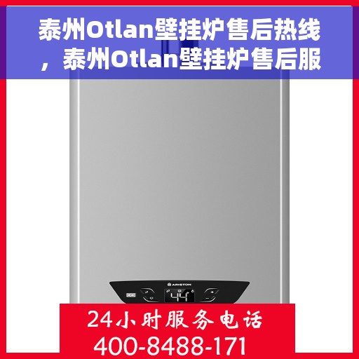 泰州Otlan壁挂炉售后热线，泰州Otlan壁挂炉售后服务热线，专业解决您的壁挂炉问题