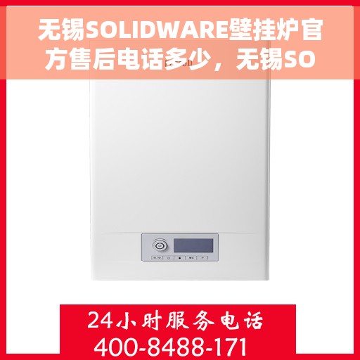 无锡SOLIDWARE壁挂炉官方售后电话多少，无锡SOLIDWARE壁挂炉官方售后联系电话揭秘