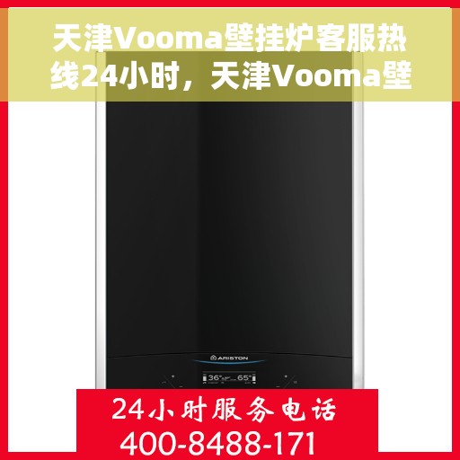 天津Vooma壁挂炉客服热线24小时，天津Vooma壁挂炉全天候客服热线，贴心服务，温暖不停歇