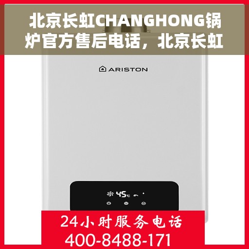 北京长虹CHANGHONG锅炉官方售后电话，北京长虹CHANGHONG锅炉官方售后电话及维修服务解析