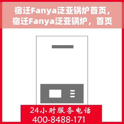 宿迁Fanya泛亚锅炉首页，宿迁Fanya泛亚锅炉，首页概览