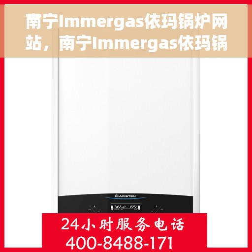 南宁Immergas依玛锅炉网站，南宁Immergas依玛锅炉官网，专业锅炉解决方案一站体验