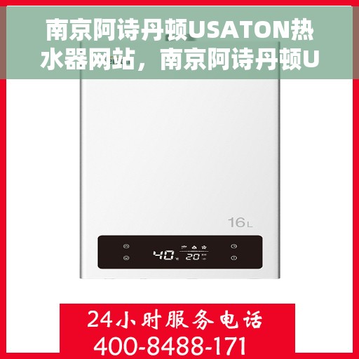 南京阿诗丹顿USATON热水器网站，南京阿诗丹顿USATON热水器官网，专业品质，智能生活的选择
